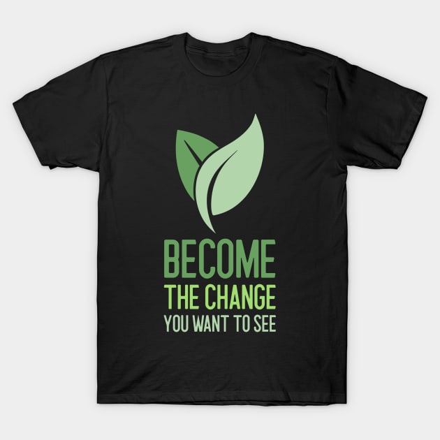 Become The Change You Want To See Environment T-Shirt by OldCamp